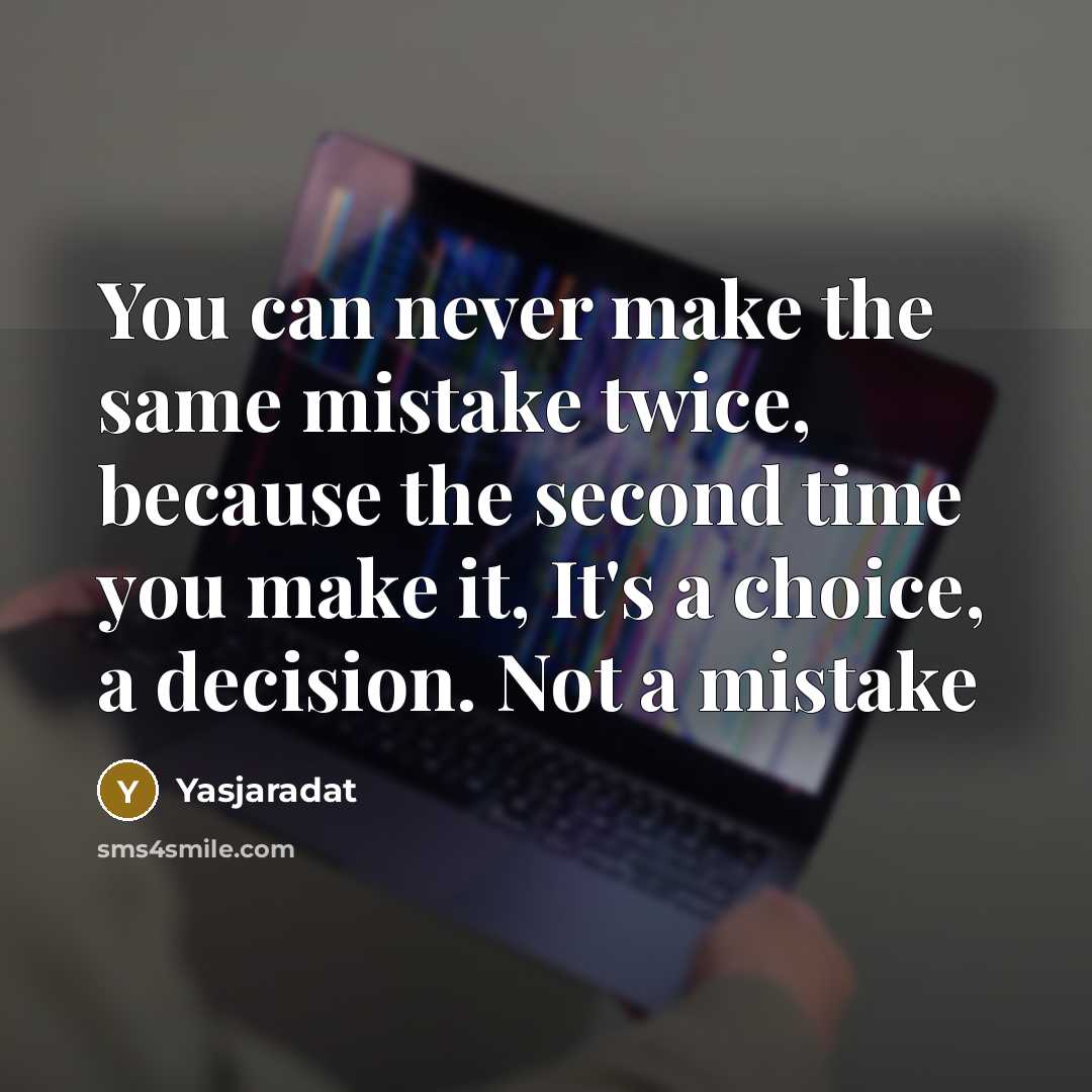 “You can never make the same mistake twice, because the second time you make it, It's a choice, a decision. Not a mistake” quote by Yasjaradat