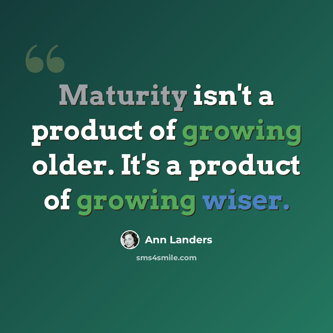 “Maturity isn't a product of growing older. It's a product of growing wiser.” quote by Ann Landers