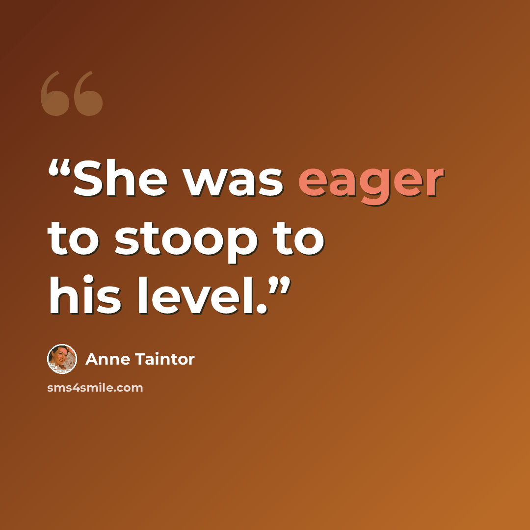 “She was eager to stoop to his level.” quote by Anne Taintor