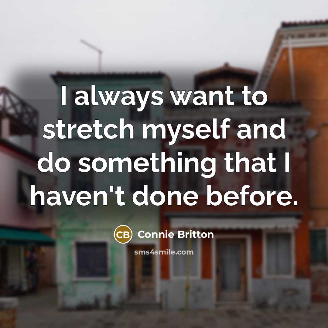 “I always want to stretch myself and do something that I haven't done before.” quote by Connie Britton