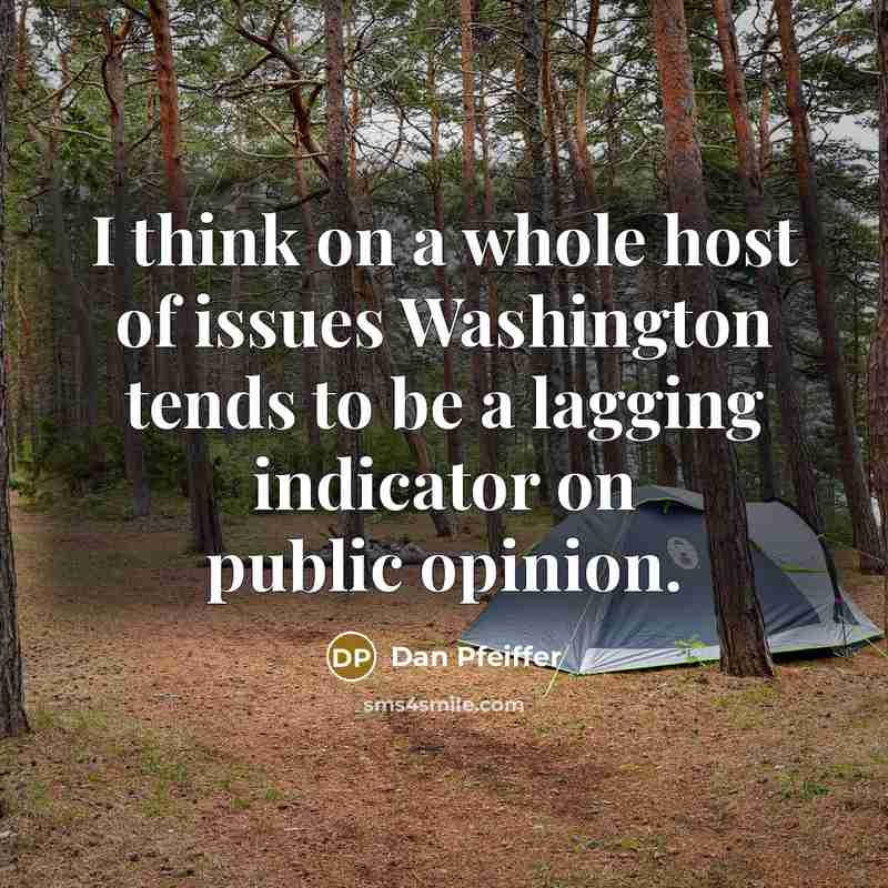 “I think on a whole host of issues Washington tends to be a lagging indicator on public opinion.” quote by Dan Pfeiffer