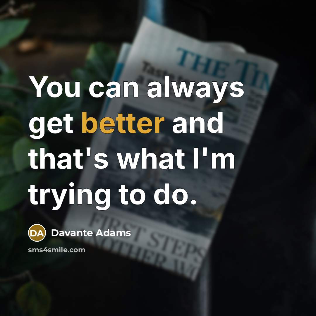 “You can always get better and that's what I'm trying to do.” quote by Davante Adams