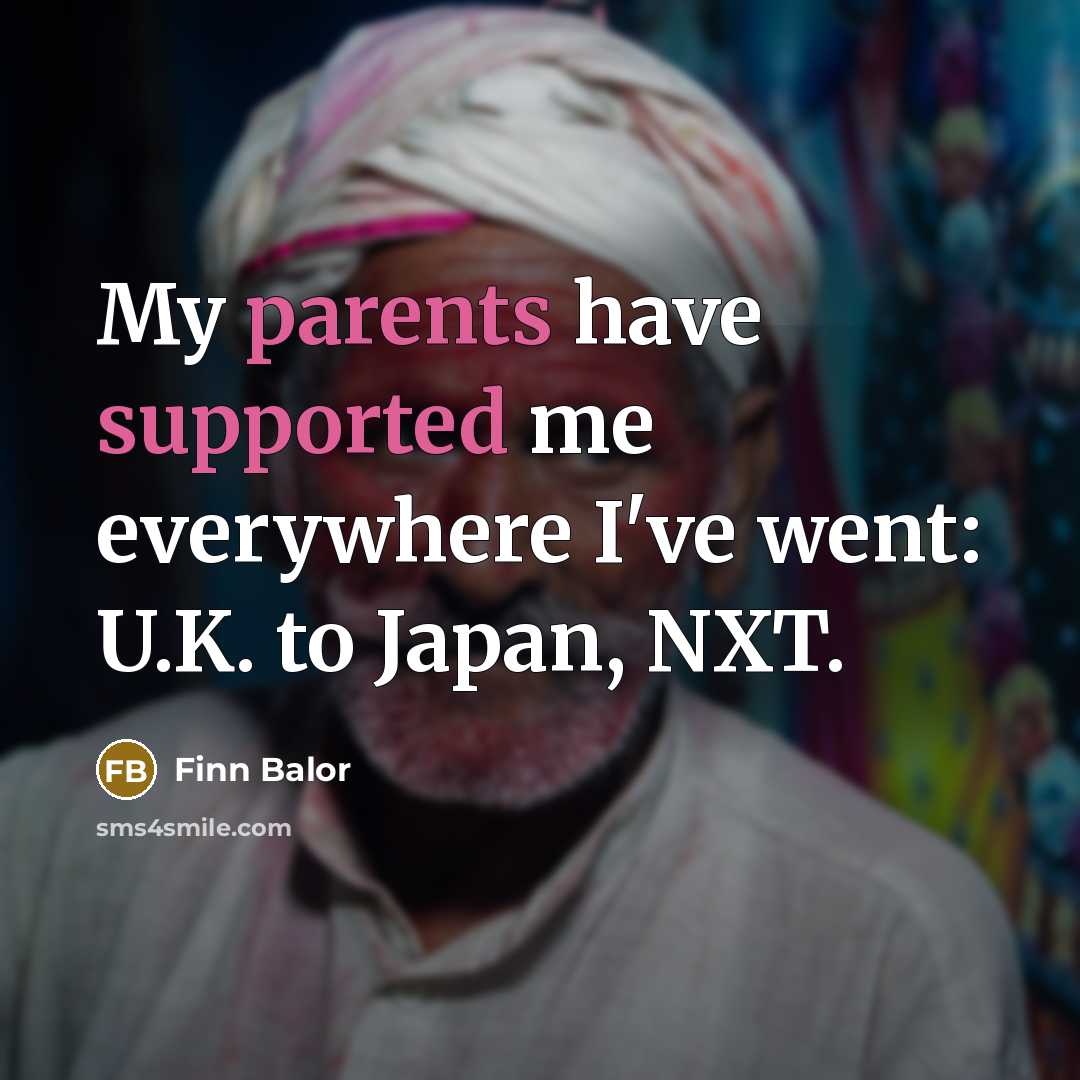 “My parents have supported me everywhere I've went: U.K. to Japan, NXT.” quote by Finn Balor