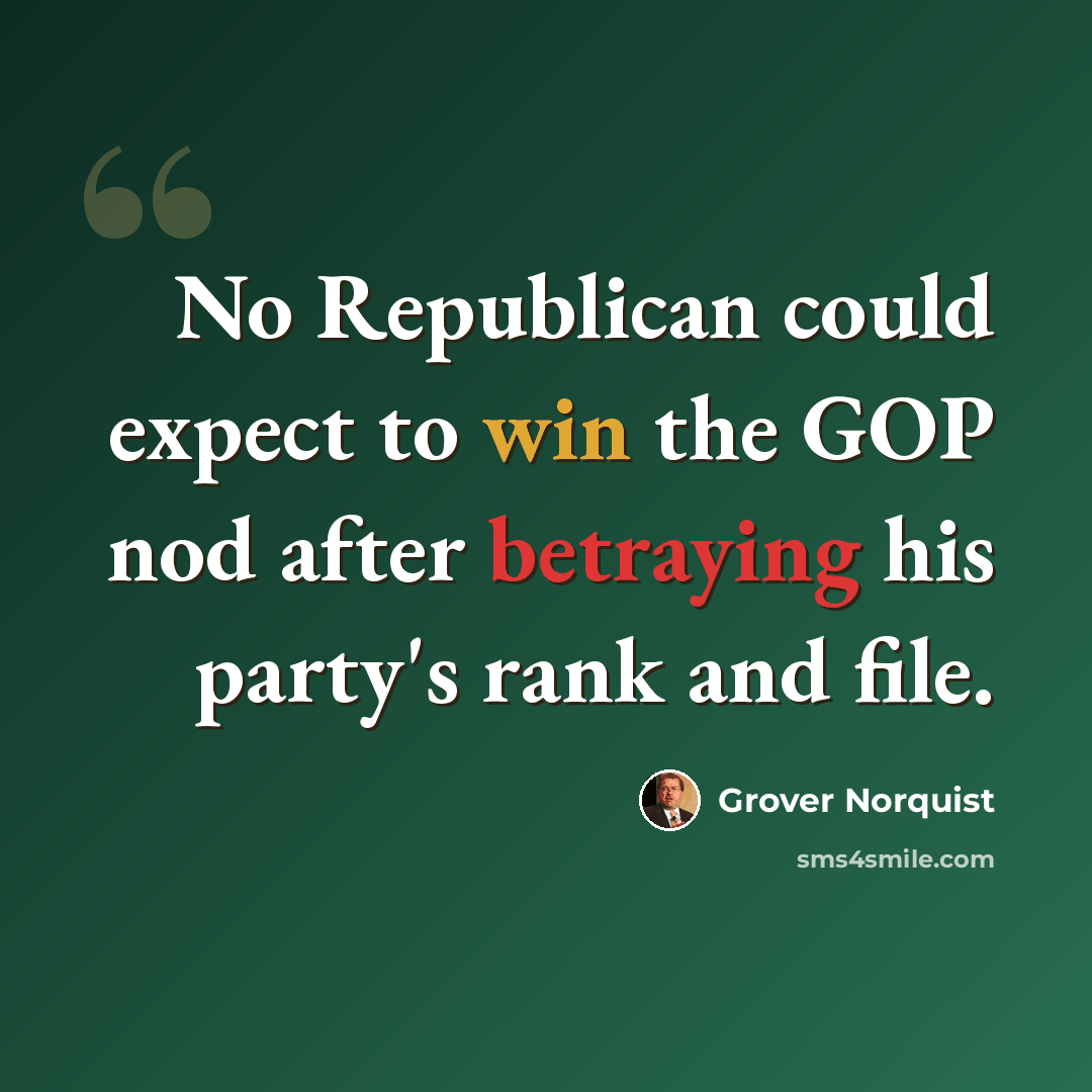 “No Republican could expect to win the GOP nod after betraying his party's rank and file.” quote by Grover Norquist
