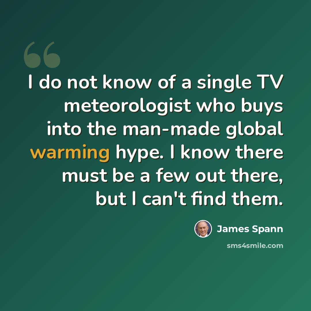 “I do not know of a single TV meteorologist who buys into the man-made global warming hype. I know there must be a few out there, but I can't find them.” quote by James Spann