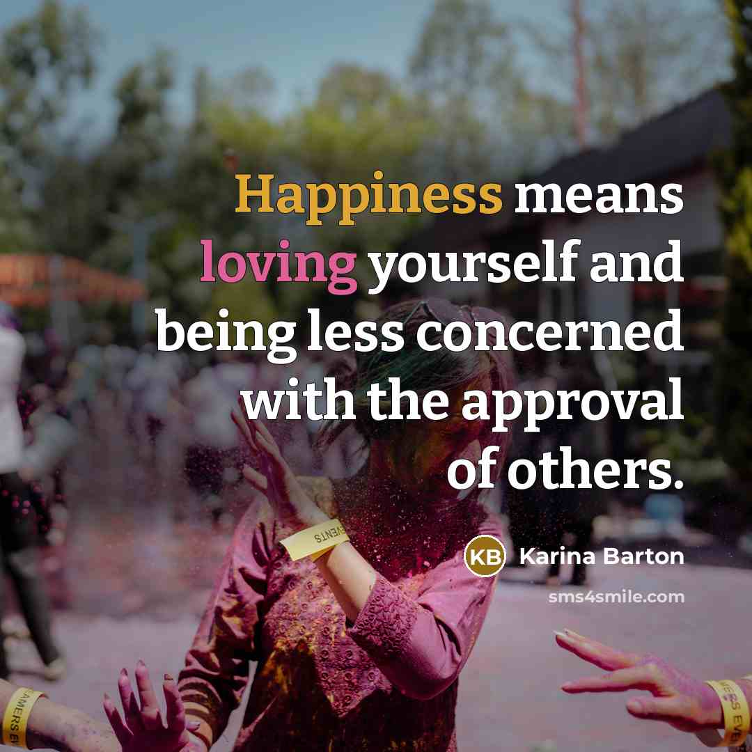 “Happiness means loving yourself and being less concerned with the approval of others.” quote by Karina Barton