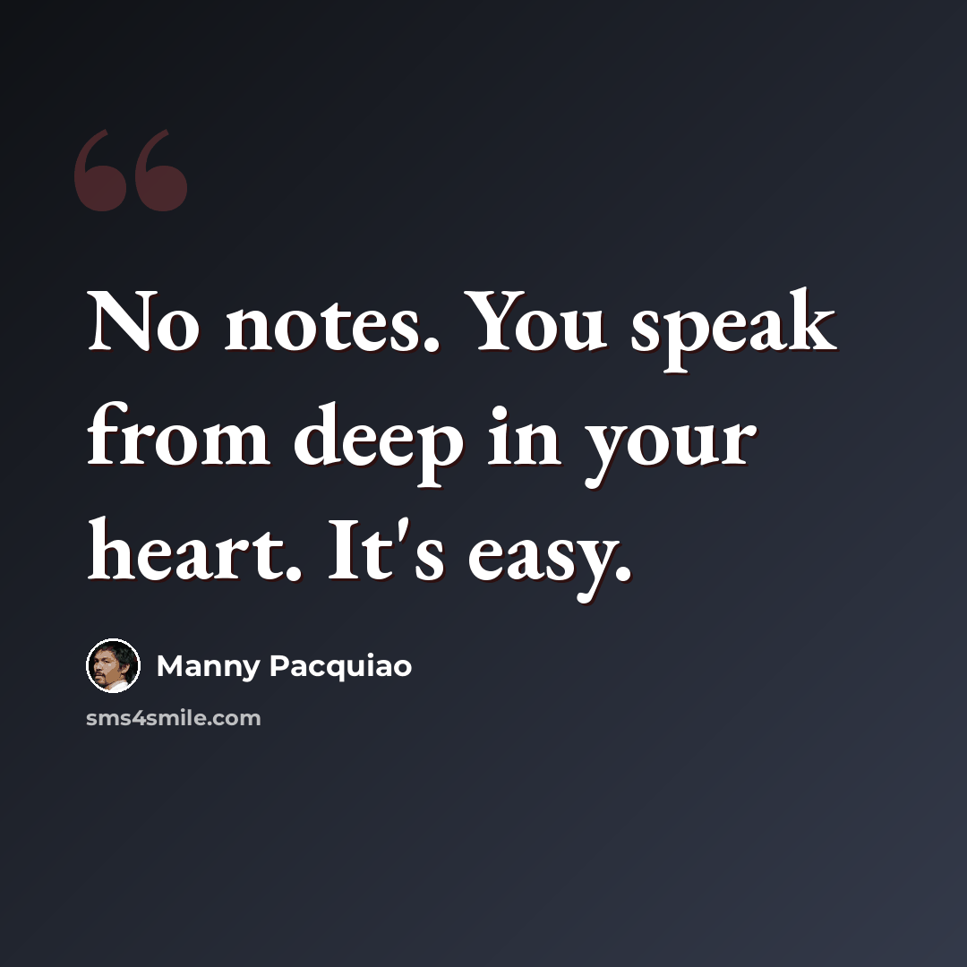 “No notes. You speak from deep in your heart. It's easy.” quote by Manny Pacquiao