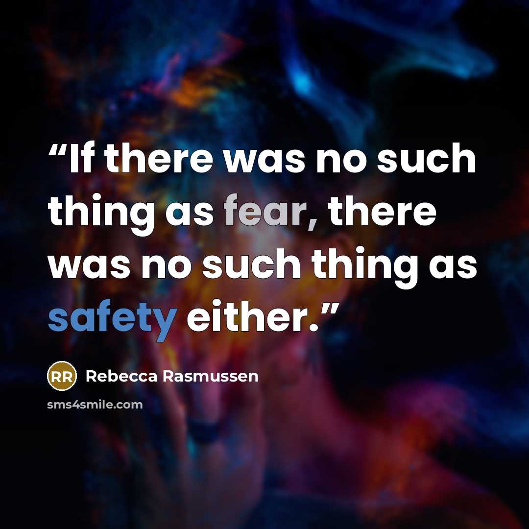 “If there was no such thing as fear, there was no such thing as safety either.” quote by Rebecca Rasmussen