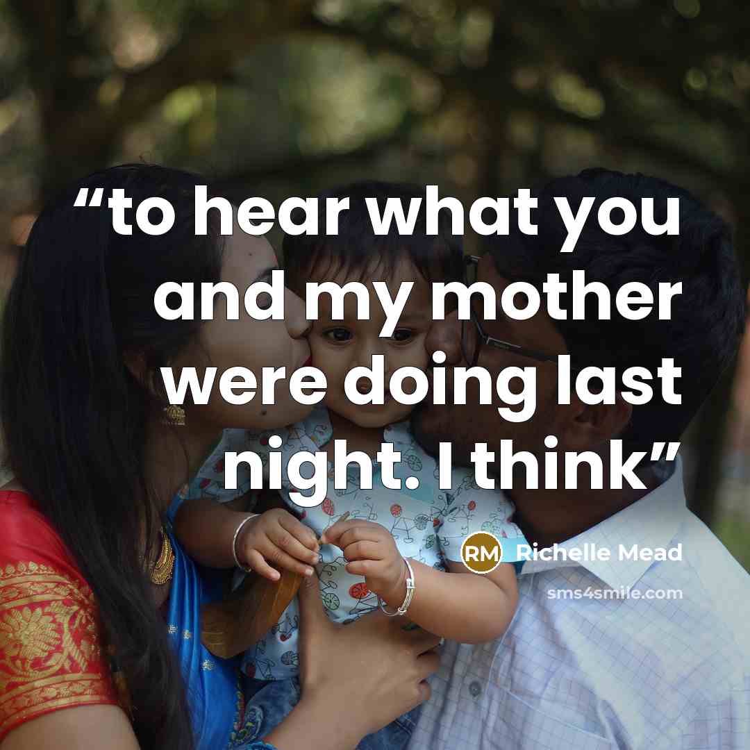“to hear what you and my mother were doing last night. I think” quote by Richelle Mead
