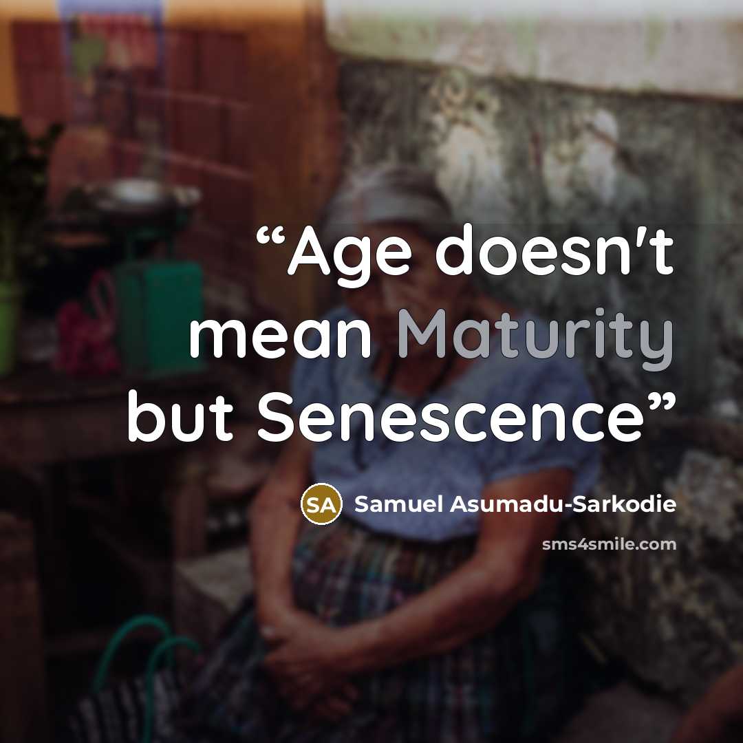 “Age doesn't mean Maturity but Senescence” quote by Samuel Asumadu-Sarkodie