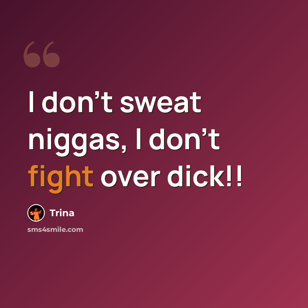 “I don't sweat niggas, I don't fight over dick!!” quote by Trina
