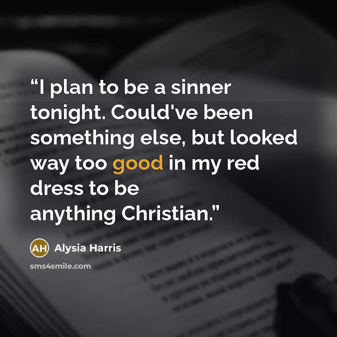 “I plan to be a sinner tonight. Could've been something else, but looked way too good in my red dress to be anything Christian.” quote by Alysia Harris