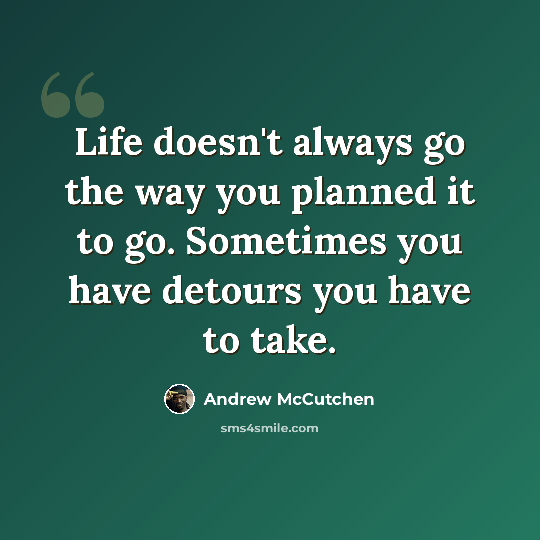 “Life doesn't always go the way you planned it to go. Sometimes you have detours you have to take.” quote by Andrew McCutchen
