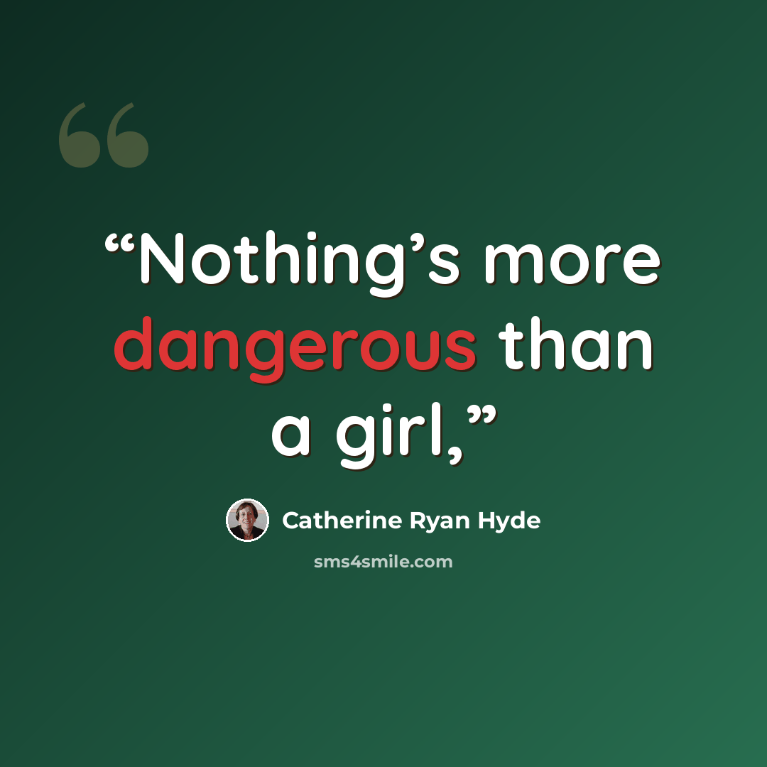 “Nothing’s more dangerous than a girl,” quote by Catherine Ryan Hyde