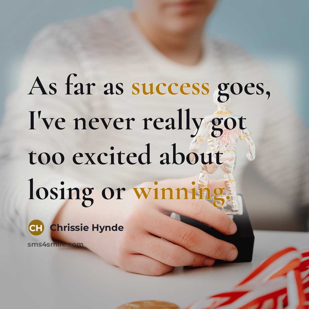 “As far as success goes, I've never really got too excited about losing or winning.” quote by Chrissie Hynde