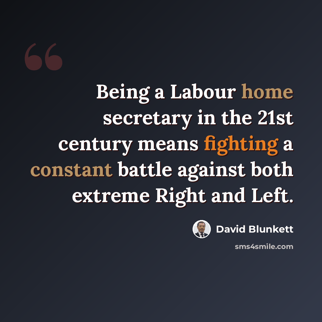 “Being a Labour home secretary in the 21st century means fighting a constant battle against both extreme Right and Left.” quote by David Blunkett
