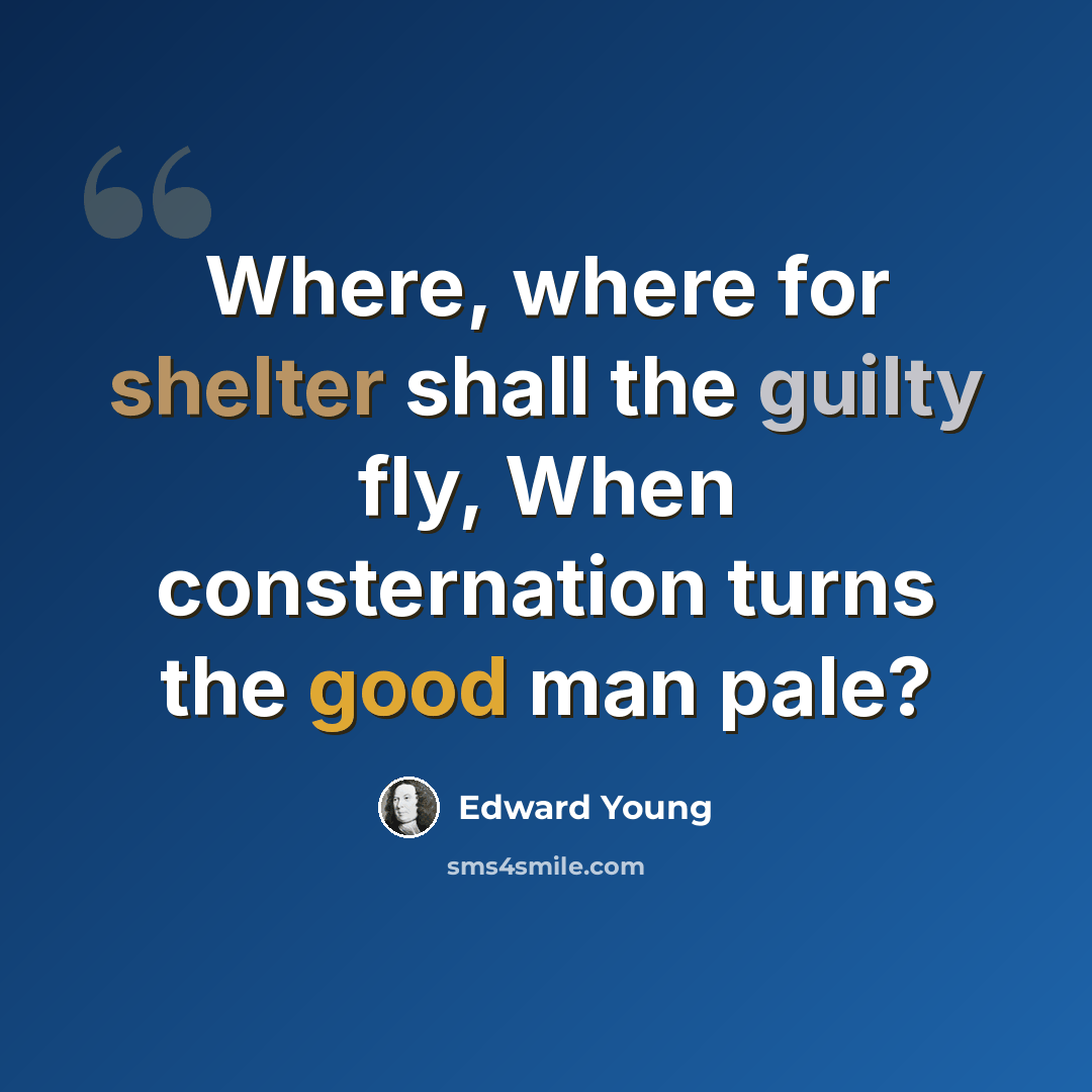 “Where, where for shelter shall the guilty fly, When consternation turns the good man pale?” quote by Edward Young