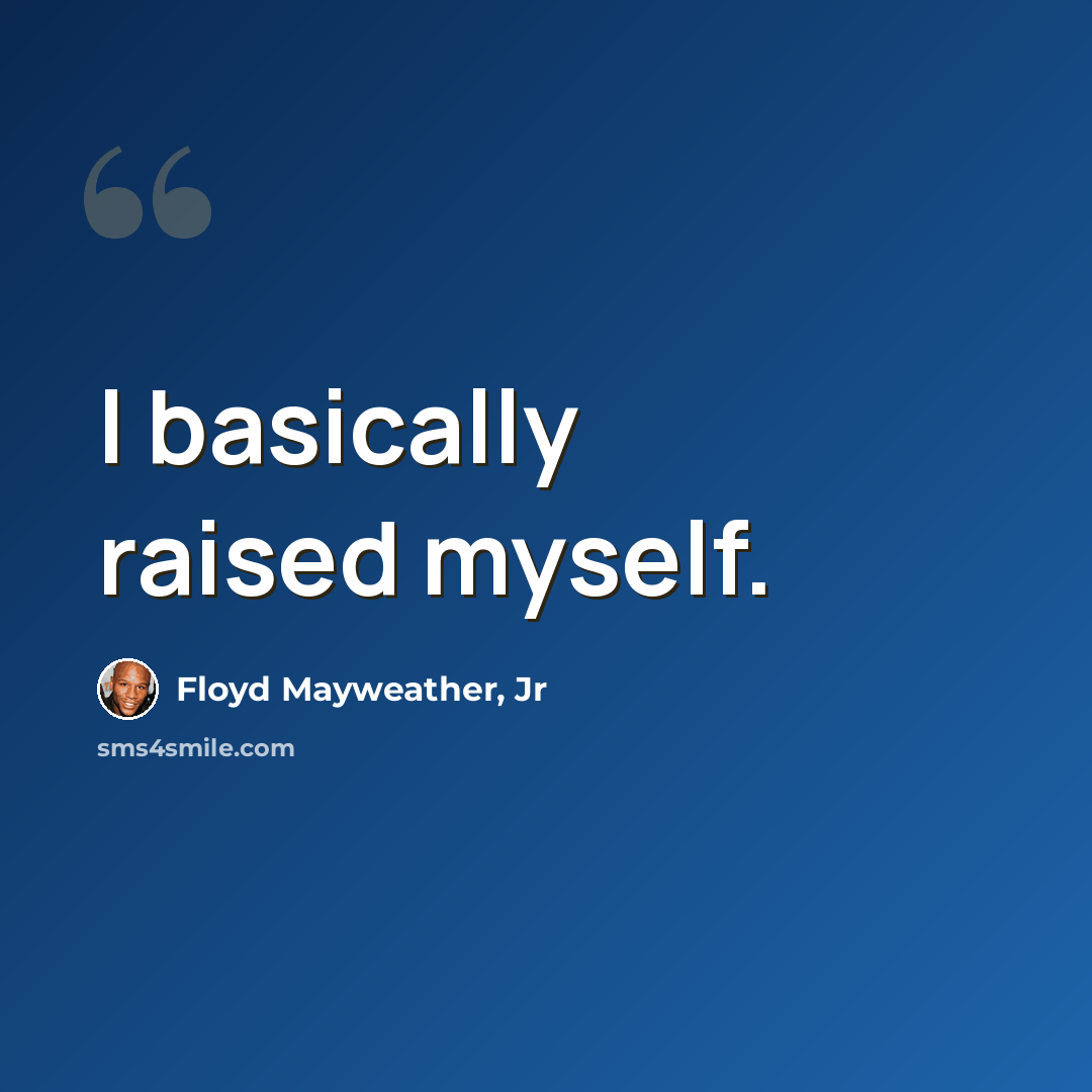 “I basically raised myself.” quote by Floyd Mayweather, Jr