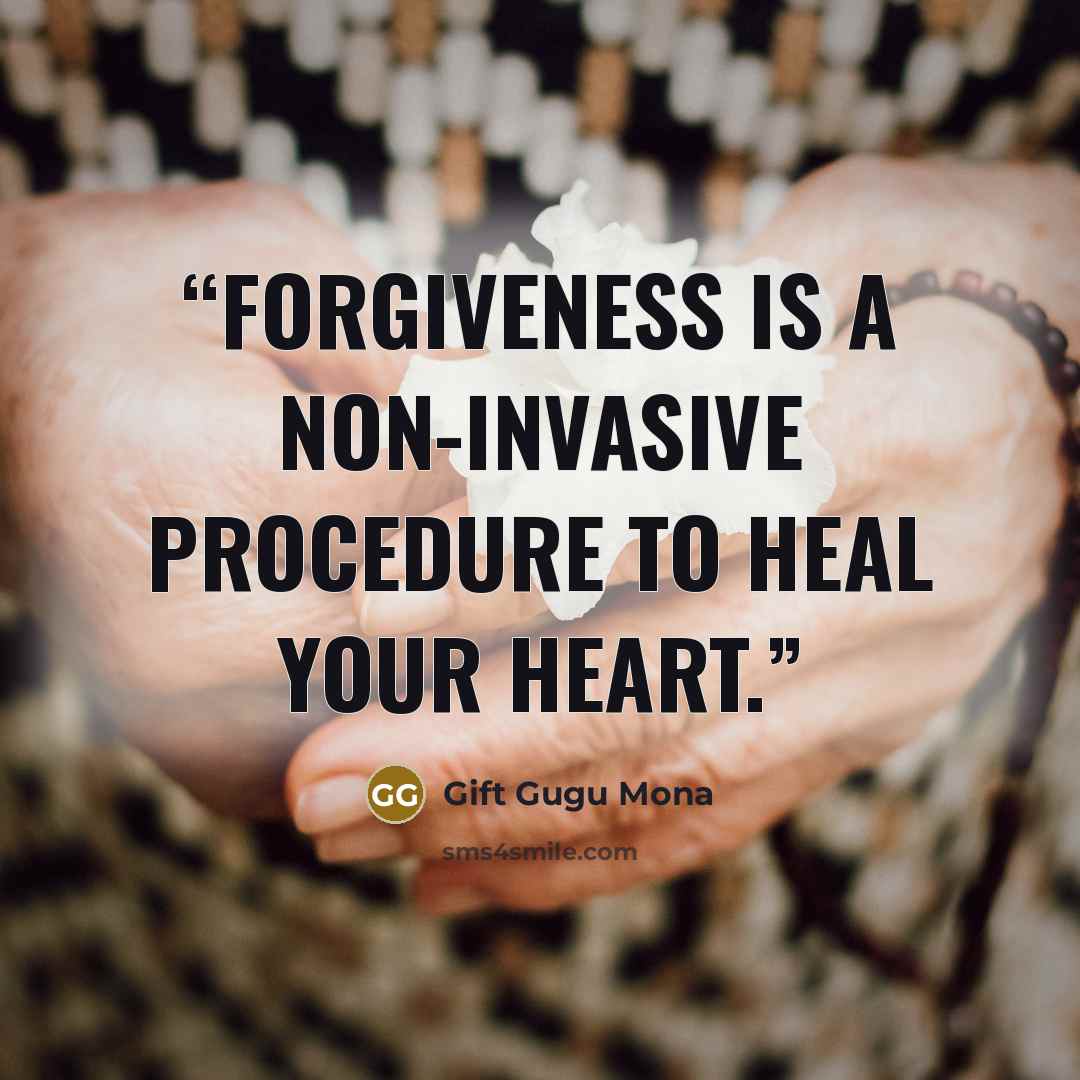 “Forgiveness is a non-invasive procedure to heal your heart.” quote by Gift Gugu Mona