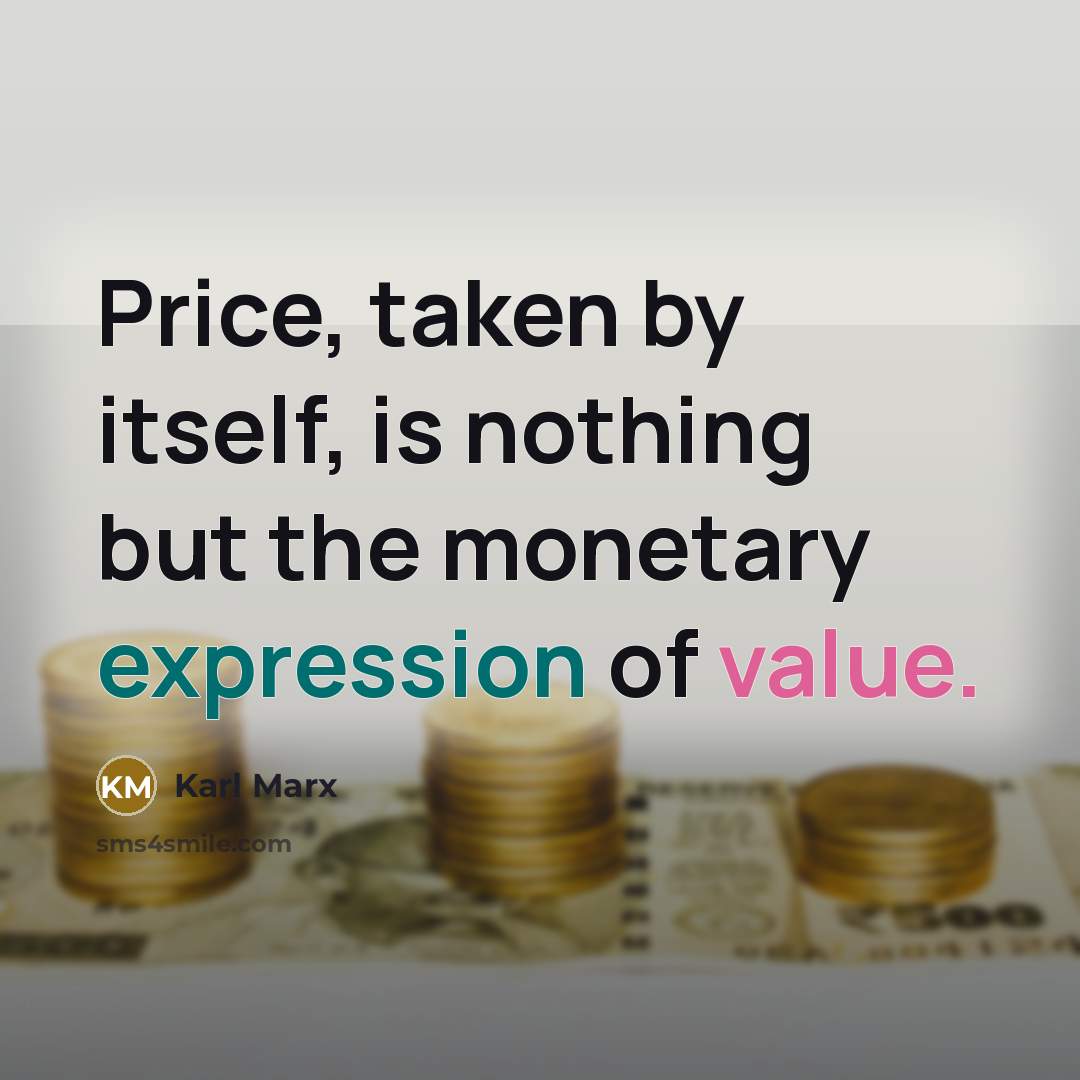 “Price, taken by itself, is nothing but the monetary expression of value.” quote by Karl Marx