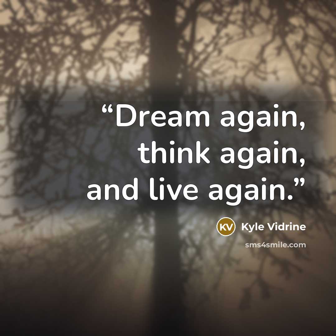 “Dream again, think again, and live again.” quote by Kyle Vidrine