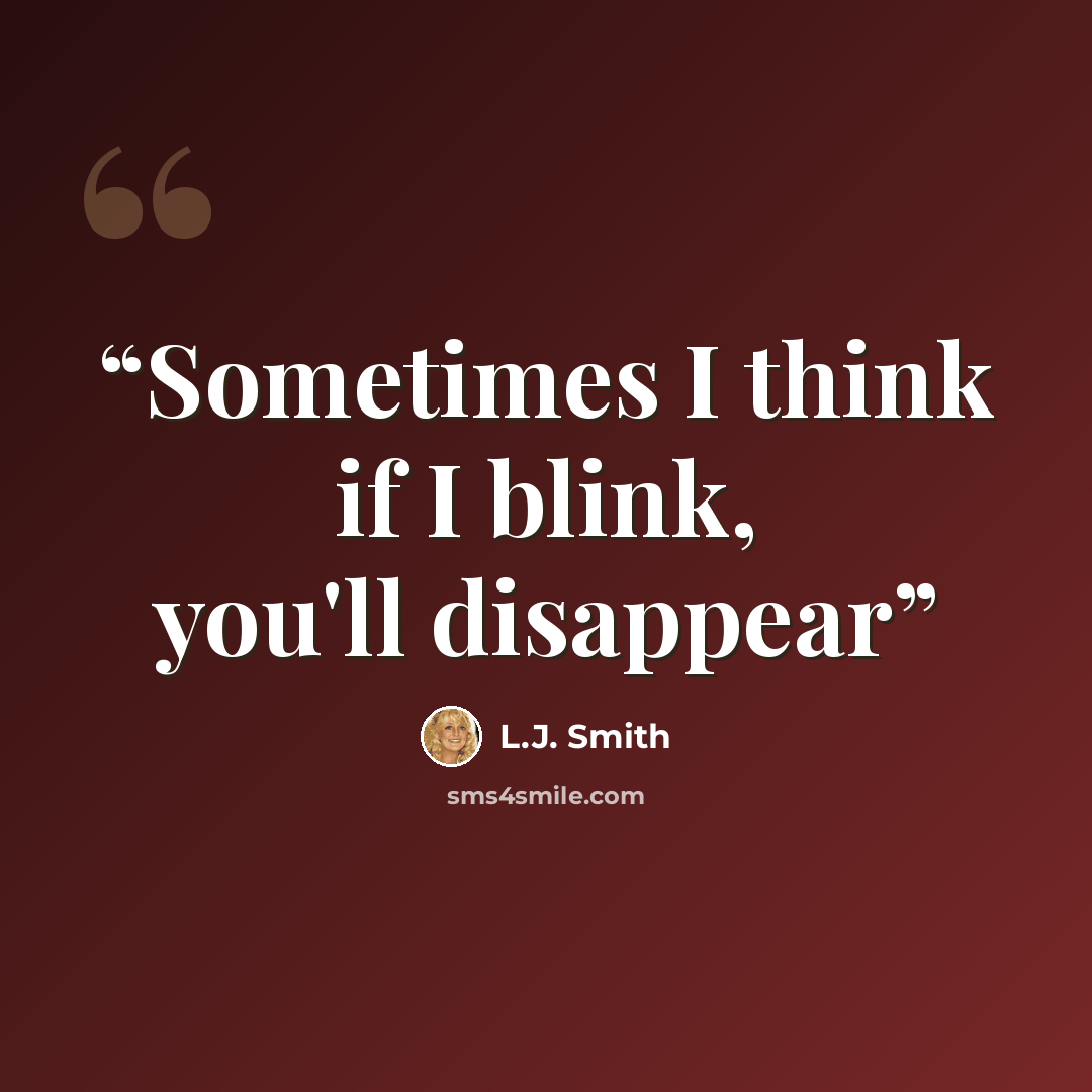 “Sometimes I think if I blink, you'll disappear” quote by L.J. Smith