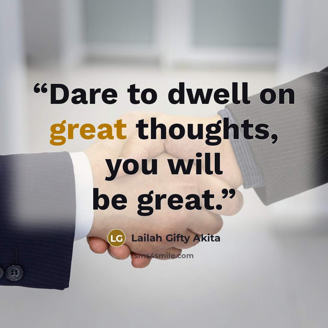 “Dare to dwell on great thoughts, you will be great.” quote by Lailah Gifty Akita