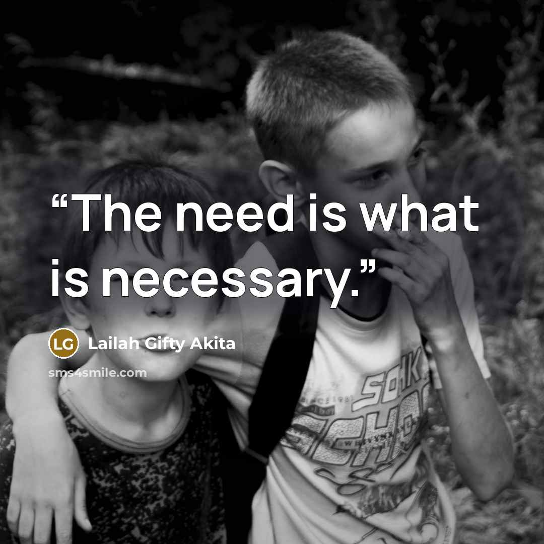 “The need is what is necessary.” quote by Lailah Gifty Akita