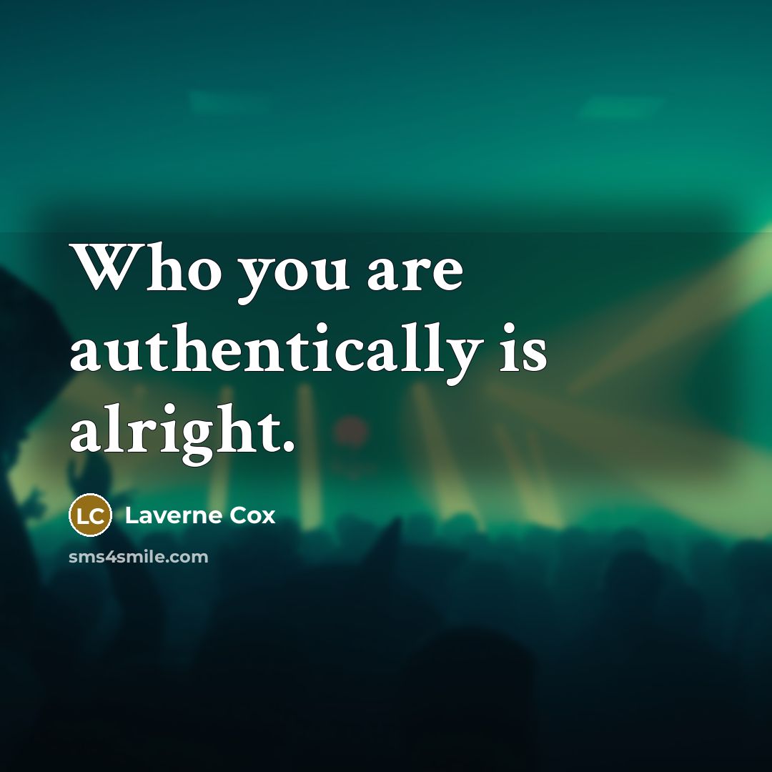 “Who you are authentically is alright.” quote by Laverne Cox