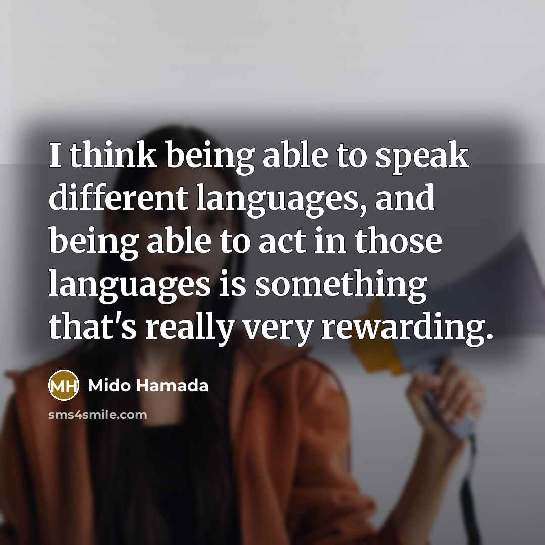 “I think being able to speak different languages, and being able to act in those languages is something that's really very rewarding.” quote by Mido Hamada