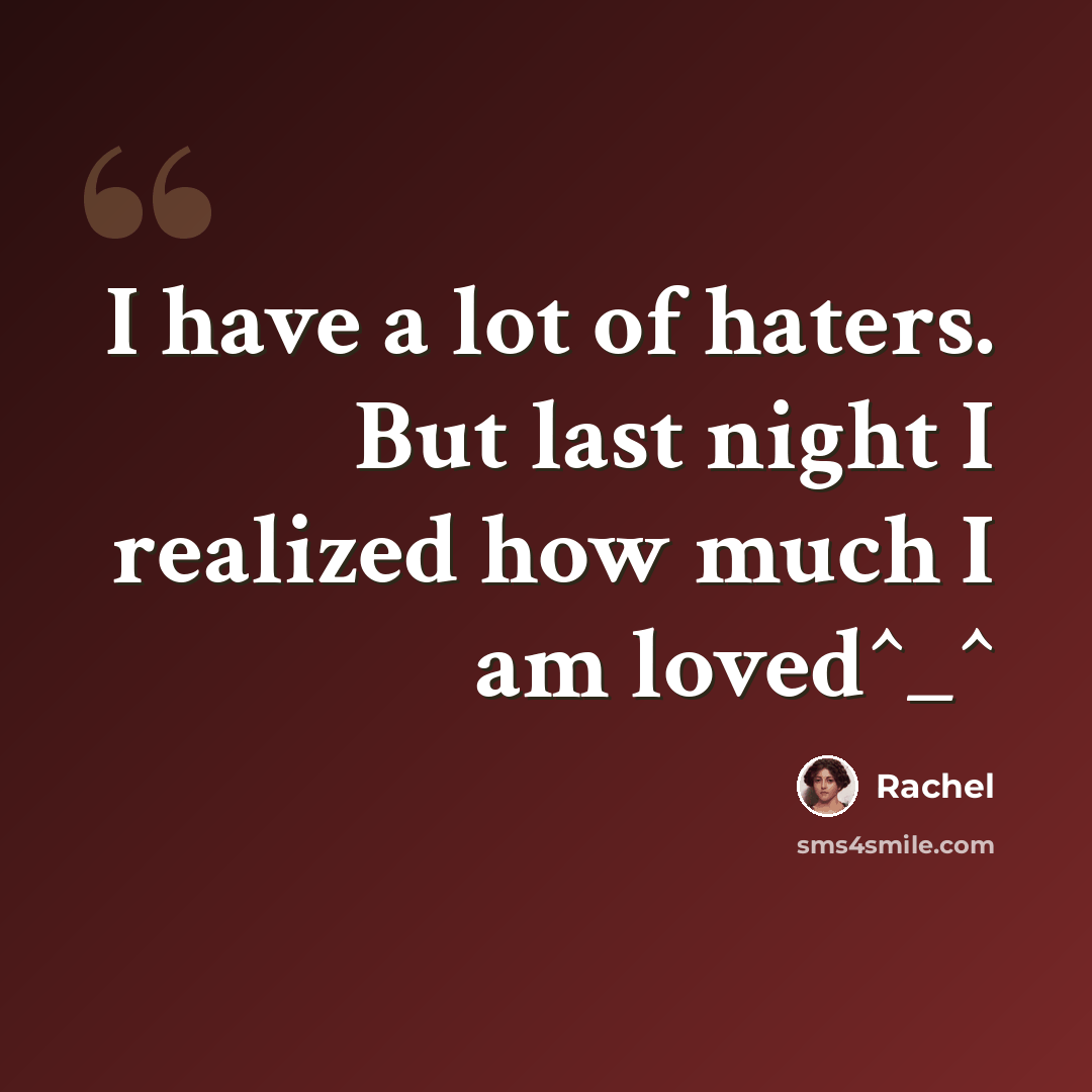 “I have a lot of haters. But last night I realized how much I am loved^_^” quote by Rachel
