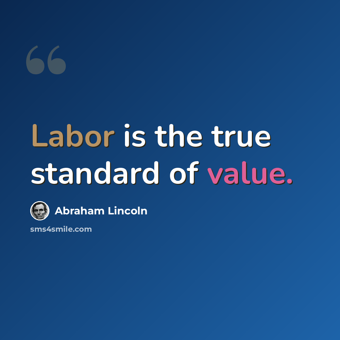 “Labor is the true standard of value.” quote by Abraham Lincoln