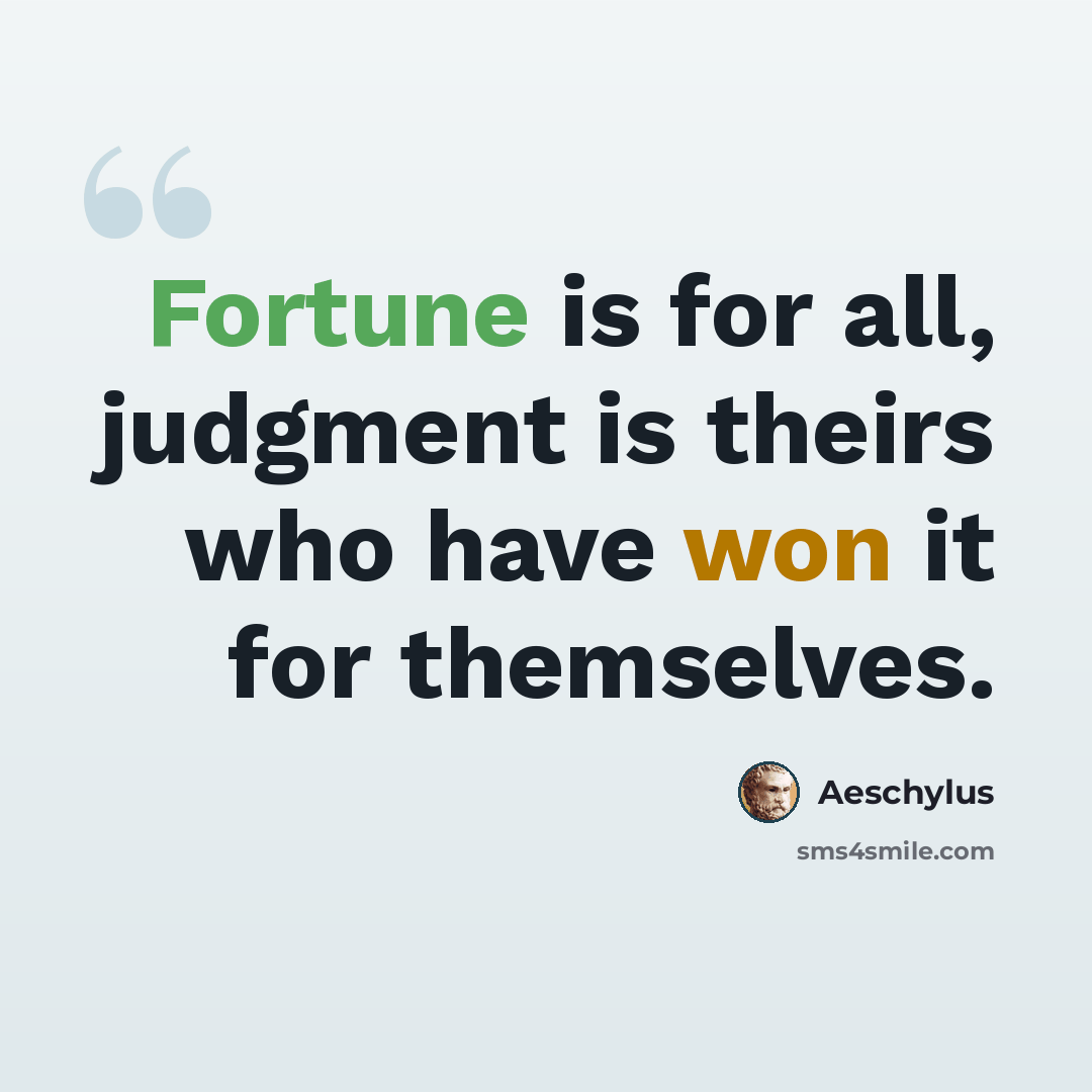 “Fortune is for all, judgment is theirs who have won it for themselves.” quote by Aeschylus