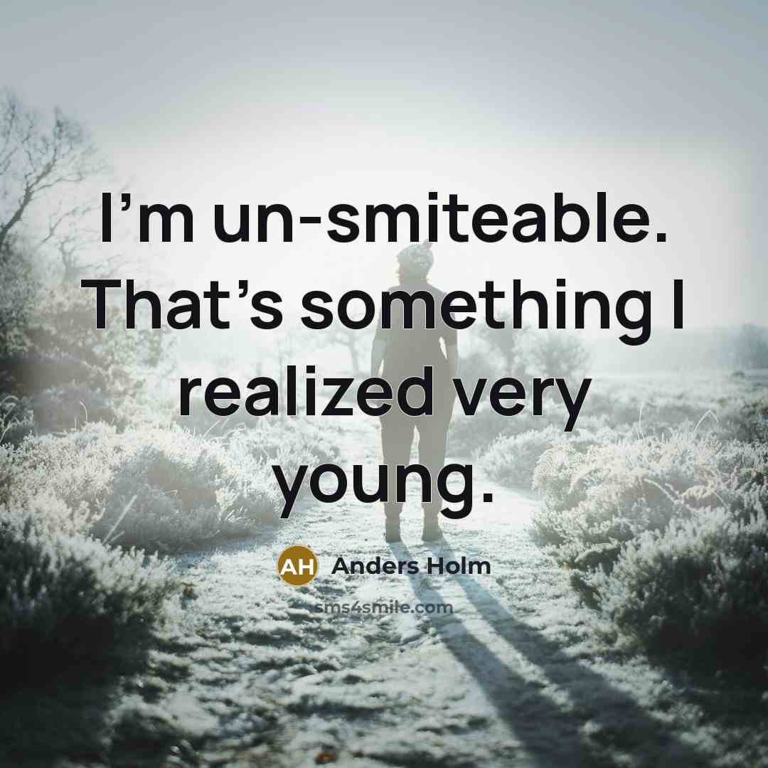 “I'm un-smiteable. That's something I realized very young.” quote by Anders Holm