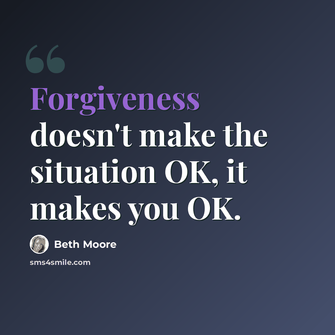 “Forgiveness doesn't make the situation OK, it makes you OK.” quote by Beth Moore