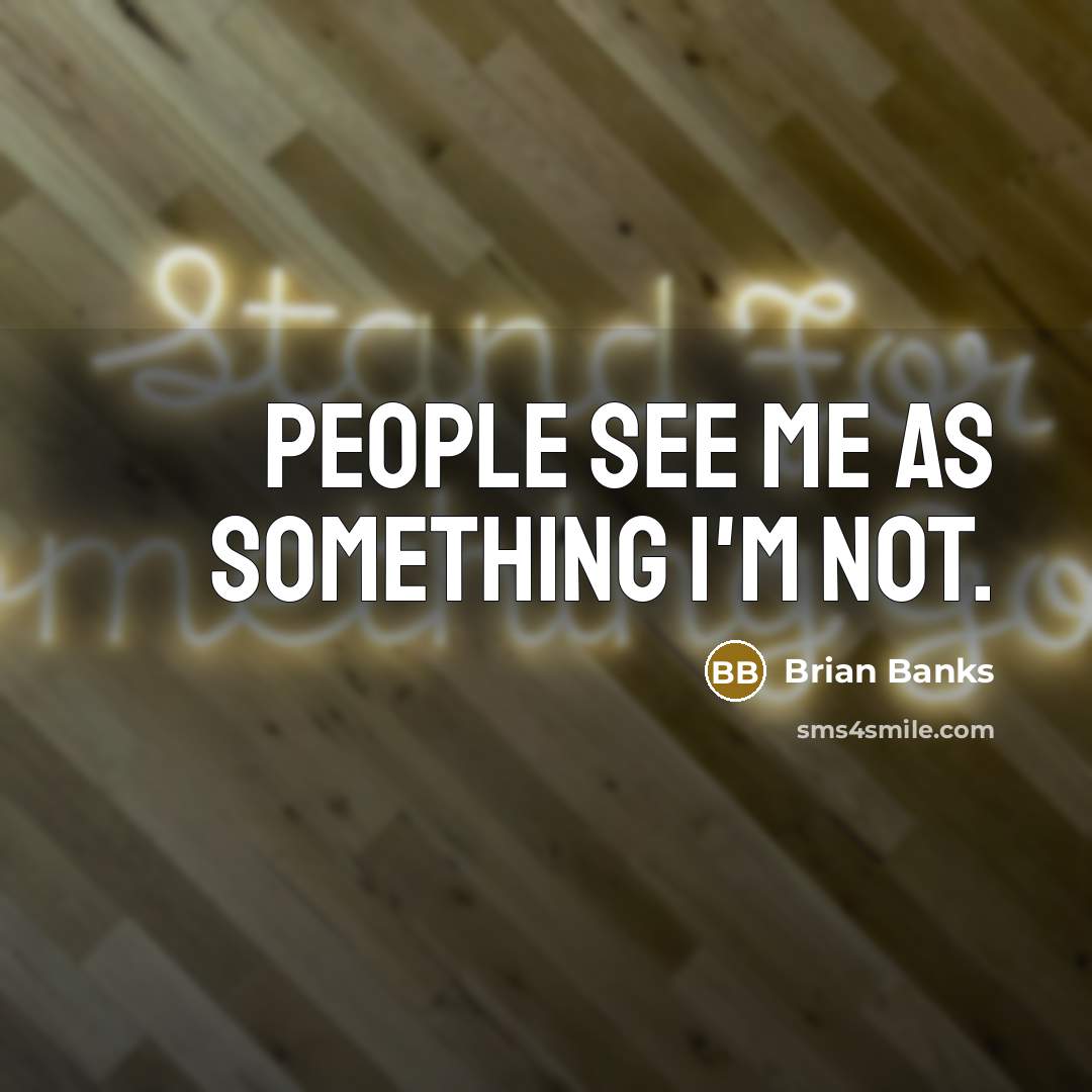“People see me as something I'm not.” quote by Brian Banks