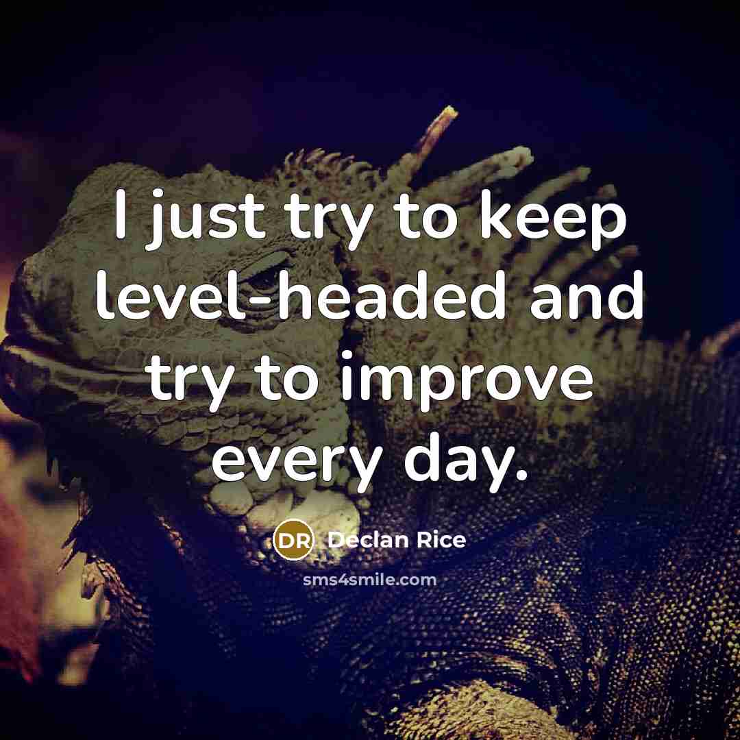 “I just try to keep level-headed and try to improve every day.” quote by Declan Rice