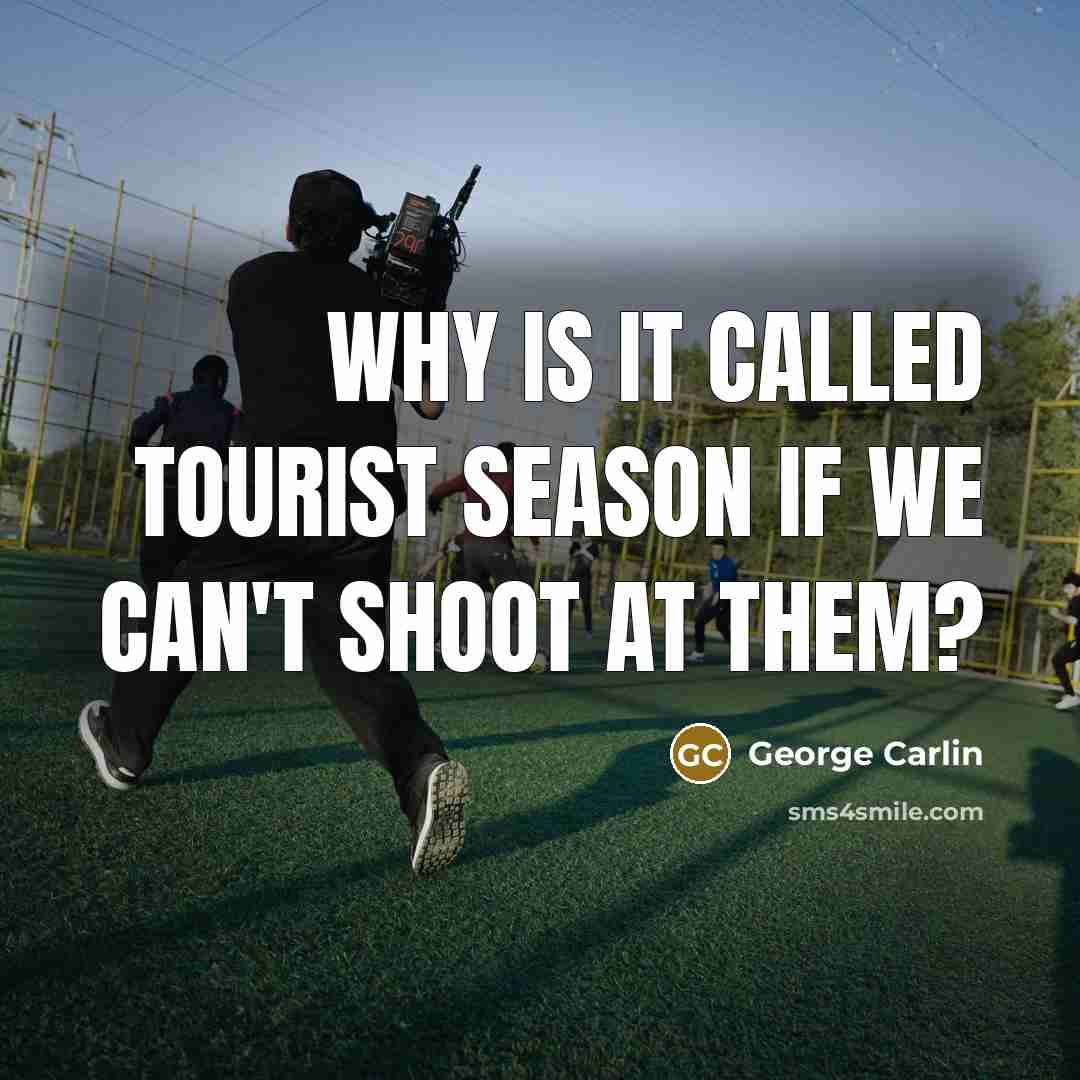 “Why is it called tourist season if we can't shoot at them?” quote by George Carlin
