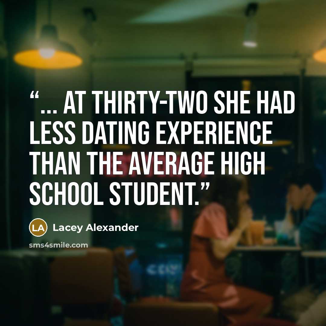 “... at thirty-two she had less dating experience than the average high school student.” quote by Lacey Alexander