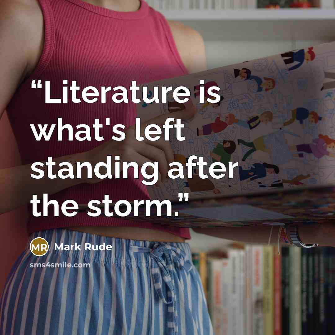 “Literature is what's left standing after the storm.” quote by Mark Rude