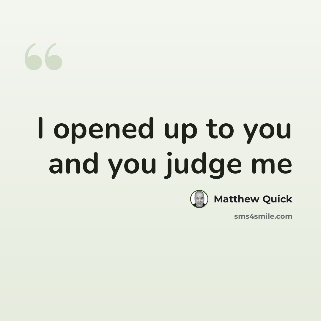 “I opened up to you and you judge me” quote by Matthew Quick