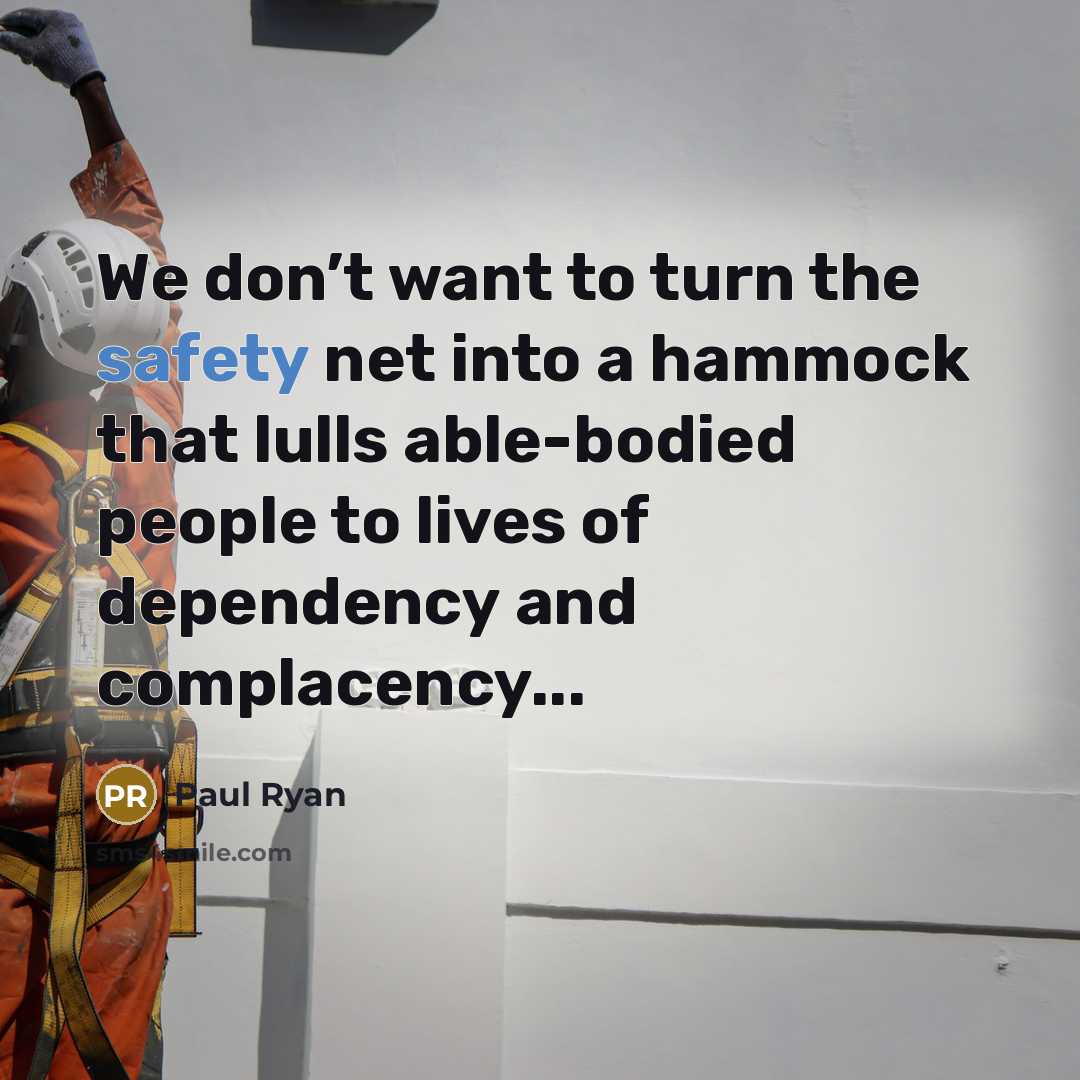 “We don’t want to turn the safety net into a hammock that lulls able-bodied people to lives of dependency and complacency...” quote by Paul Ryan