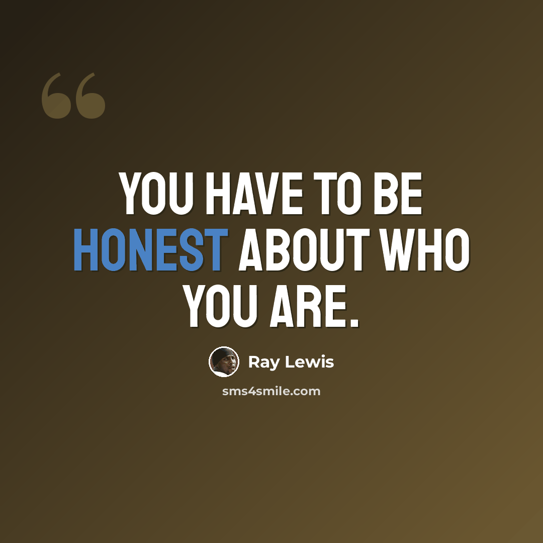 “You have to be honest about who you are.” quote by Ray Lewis