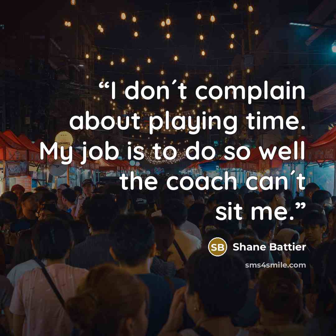 “I don´t complain about playing time. My job is to do so well the coach can´t sit me.” quote by Shane Battier