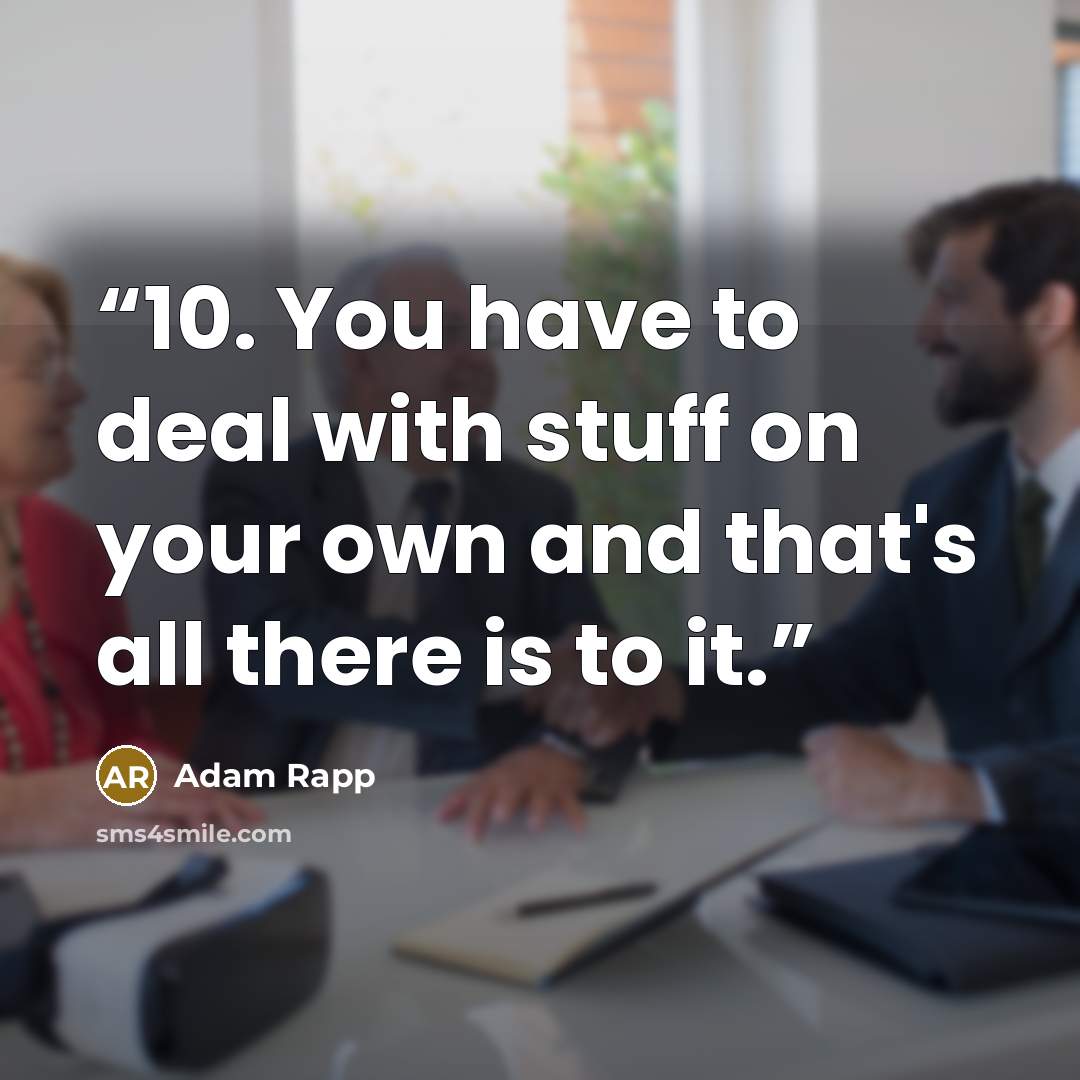 “10. You have to deal with stuff on your own and that's all there is to it.” quote by Adam Rapp