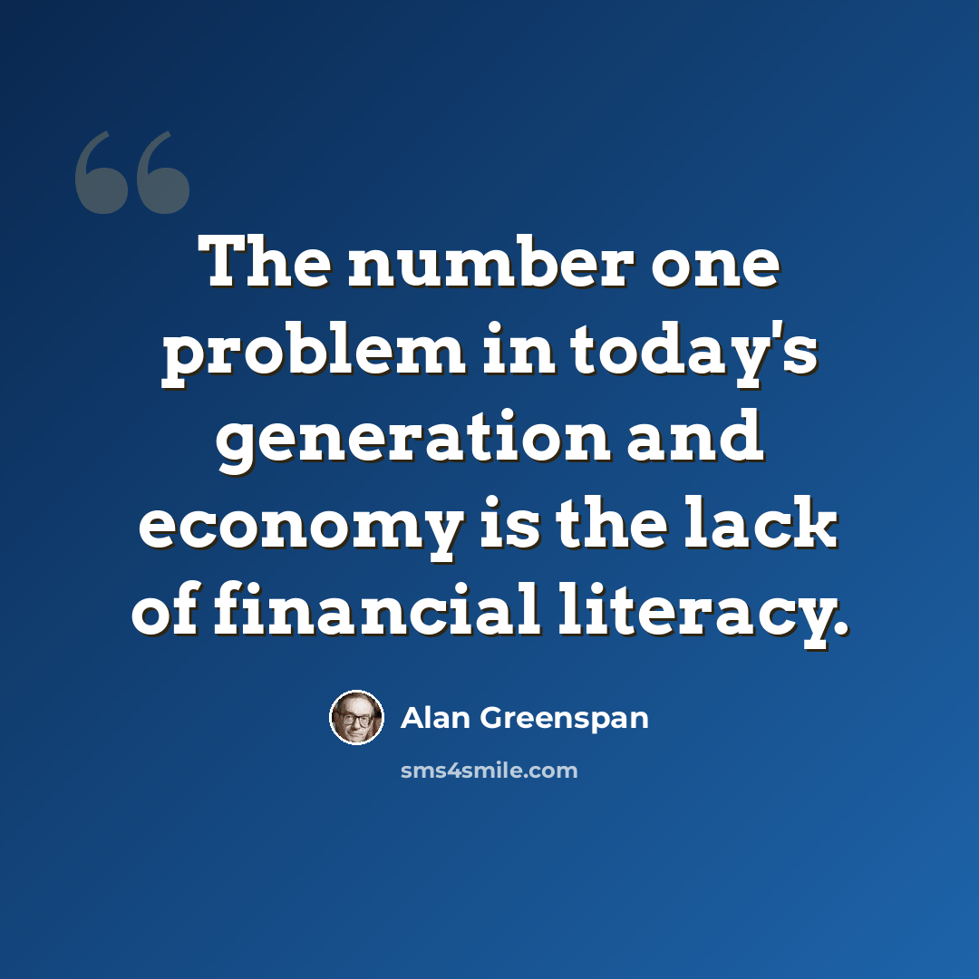 “The number one problem in today's generation and economy is the lack of financial literacy.” quote by Alan Greenspan