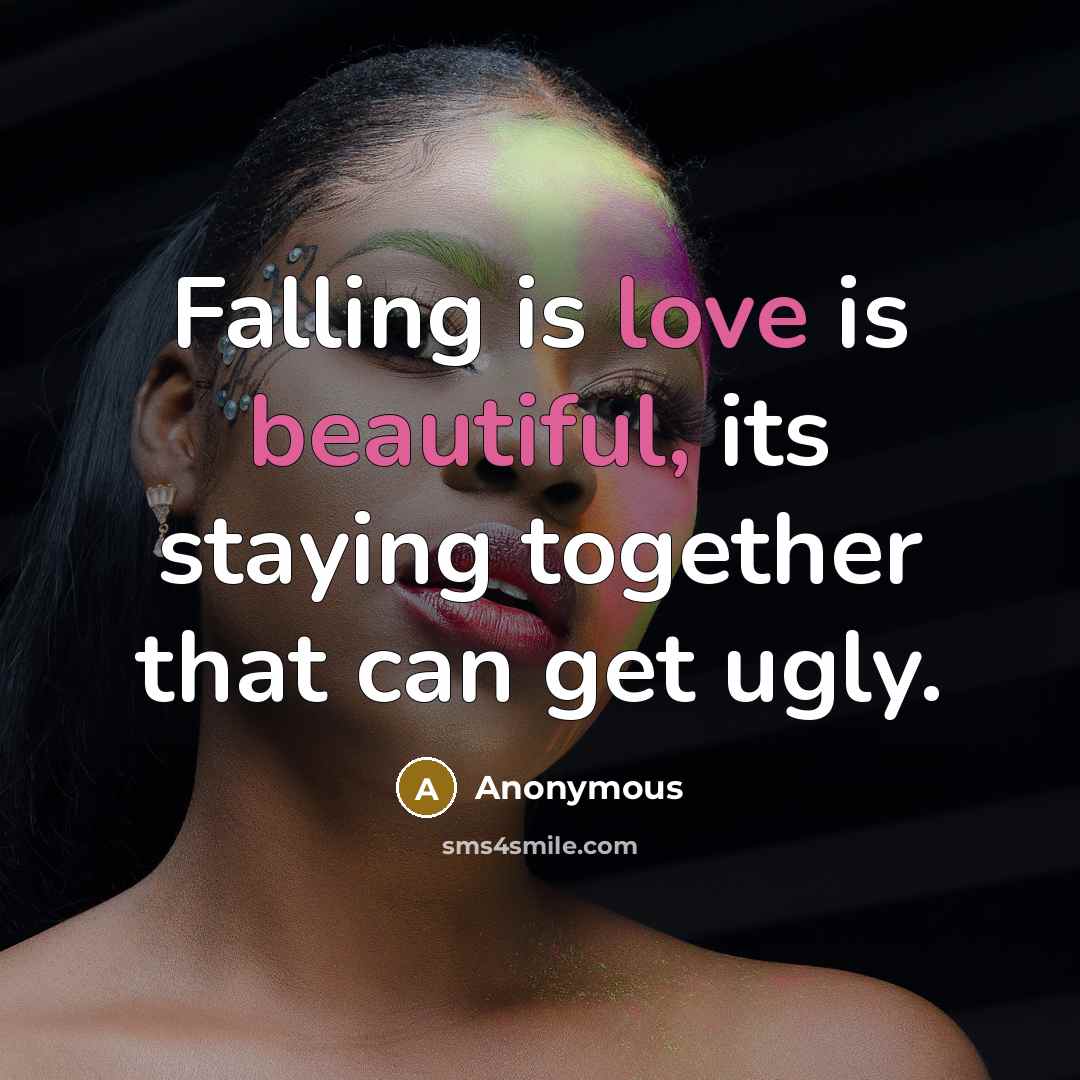 “Falling is love is beautiful, its staying together that can get ugly.” quote by Anonymous