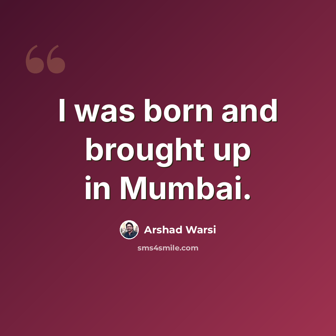 “I was born and brought up in Mumbai.” quote by Arshad Warsi