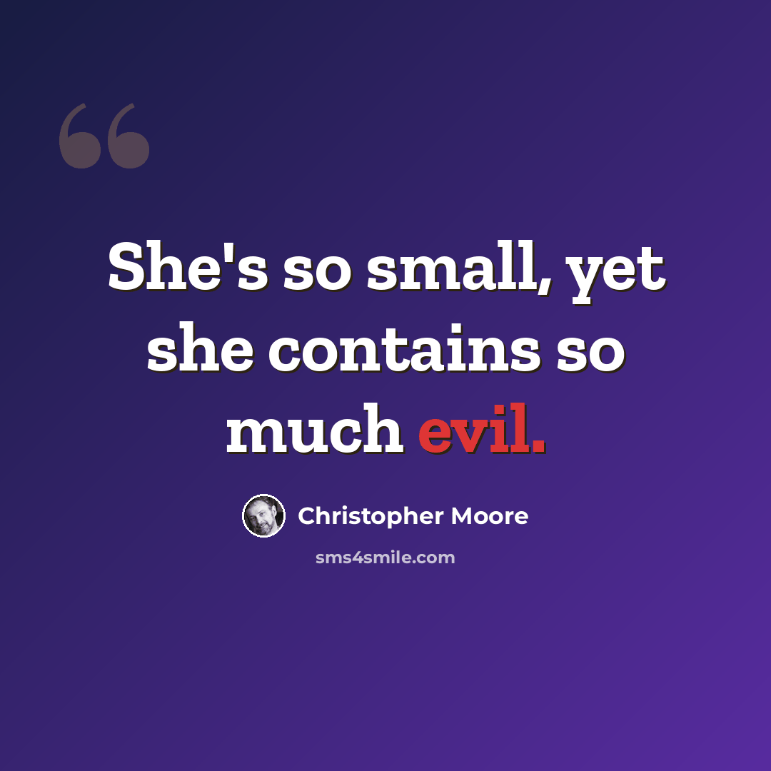 “She's so small, yet she contains so much evil.” quote by Christopher Moore