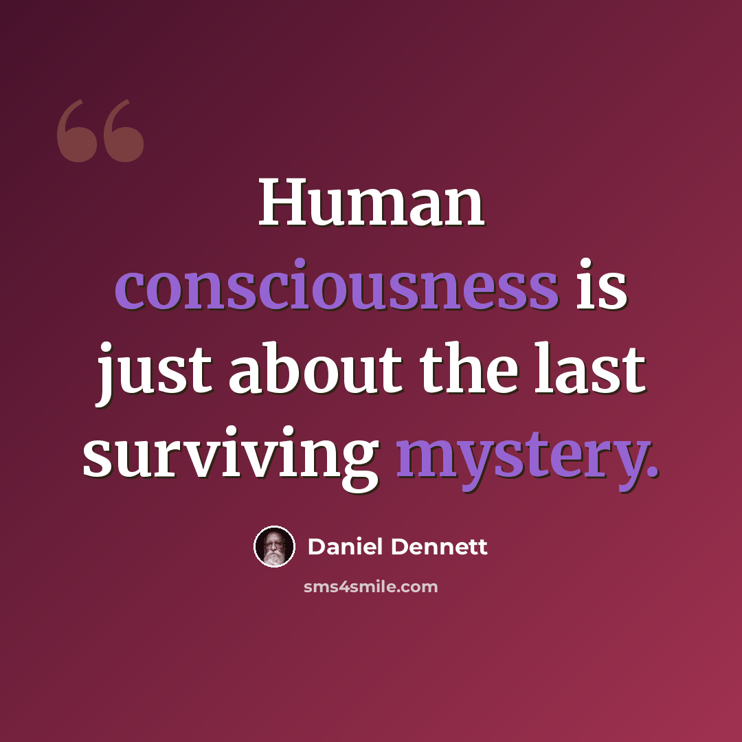 “Human consciousness is just about the last surviving mystery.” quote by Daniel Dennett
